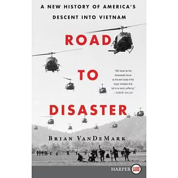 Road to Disaster: A New History of America’s Descent Into Vietnam