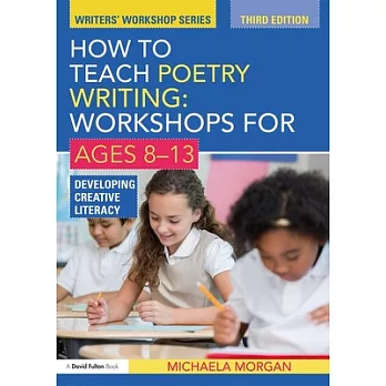 How to Teach Poetry Writing: Workshops for Ages 8-13: Developing Creative Literacy