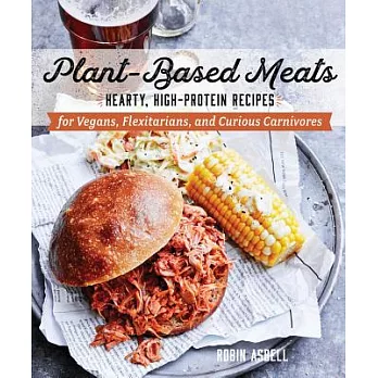 Plant-Based Meats: Hearty, High-Protein Recipes for Vegans, Flexitarians, and Curious Carnivores
