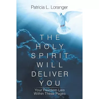The Holy Spirit Will Deliver You: Your Freedom Lies Within These Pages