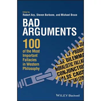 Bad Arguments: 100 of the Most Important Fallacies in Western Philosophy