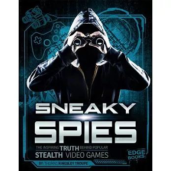 Sneaky spies : the inspiring truth behind popular stealth video games
