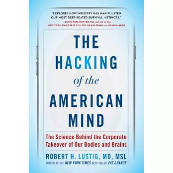 The Hacking of the American Mind: The Science Behind the Corporate Takeover of Our Bodies and Brains