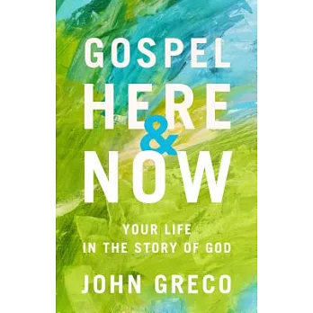 Gospel Here and Now: Your Life in the Story of God