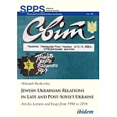 Jewish-ukrainian Relations in Late and Post-soviet Ukraine: Articles, Lectures and Essays from 1986 to 2016