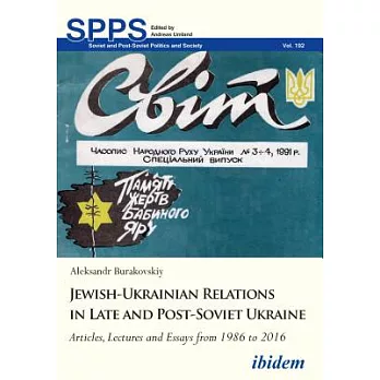 Jewish-ukrainian Relations in Late and Post-soviet Ukraine: Articles, Lectures and Essays from 1986 to 2016