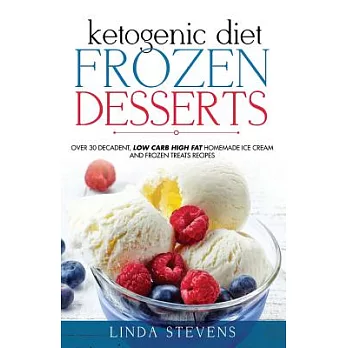 Ketogenic Diet Frozen Desserts: Over 30 Decadent Low Carb High Fat Homemade Ice Cream and Frozen Treats Recipes