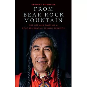 From Bear Rock Mountain: The Life and Times of a Dene Residential School Survivor