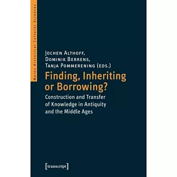 Finding, Inheriting or Borrowing?: Construction and Transfer of Knowledge in Antiquity and the Middle Ages