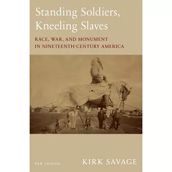 Standing Soldiers, Kneeling Slaves: Race, War, and Monument in Nineteenth-century America