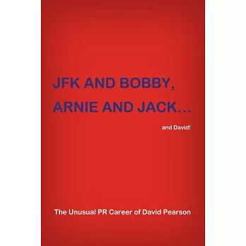 JFK and Bobby, Arnie and Jack…and David!: The Unusual Pr Career of David Pearson