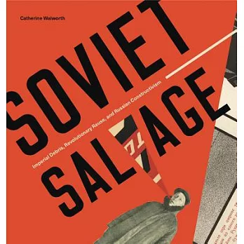Soviet Salvage: Imperial Debris, Revolutionary Reuse, and Russian Constructivism