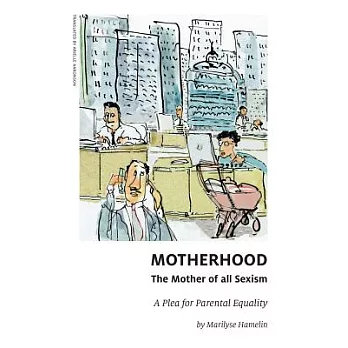Motherhood, the Mother of All Sexism: A Plea for Parental Equality