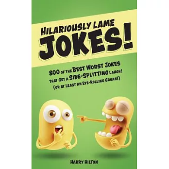 Hilariously Lame Jokes!: 800 of the Best Worst Jokes That Get a Side-Splitting Laugh (or at Least an Eye-Rolling Groan)
