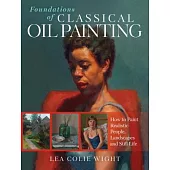 Foundations of Classical Oil Painting: How to Paint Realistic People, Landscapes and Still Life