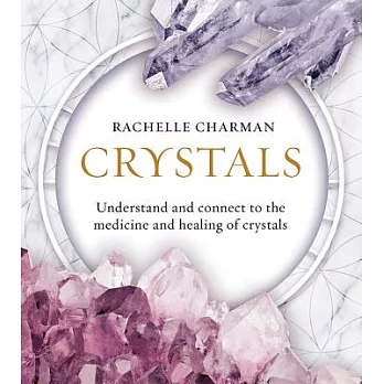 Crystals: Understand and Connect to the Medicine and Healing of Crystals (Updated Edition)