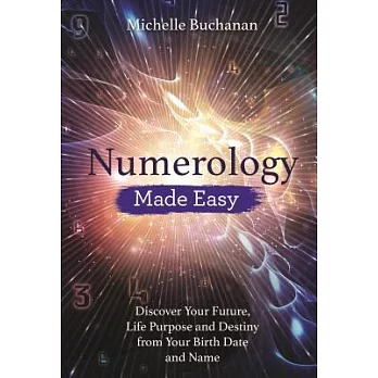 Numerology Made Easy: Discover Your Future, Life Purpose and Destiny from Your Birth Date and Name