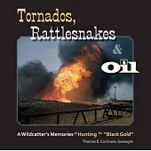 Tornados, Rattlesnakes & Oil: A Wildcatter’s Memories of Hunting for 