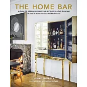 The Home Bar: A Guide to Designing, Equipping and Stocking Your Own Bar: Plus Over 30 Recipes for Cocktails and Aperitifs
