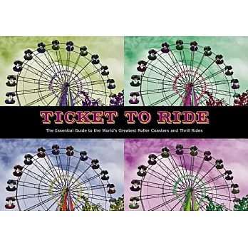 Ticket to Ride: The Essential Guide to the World’s Greatest Roller Coasters and Thrill Rides