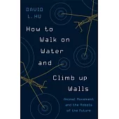 How to Walk on Water and Climb Up Walls: Animal Movement and the Robots of the Future