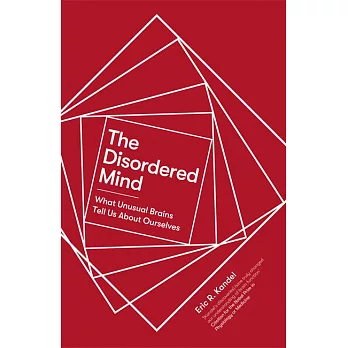 The Disordered Mind: What Unusual Brains Tell Us About Ourselves