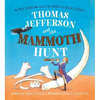Thomas Jefferson and the Mammoth Hunt: The True Story of the Quest for America’s Biggest Bones