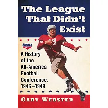 The League That Didn’t Exist: A History of the All-american Football Conference, 1946–1949
