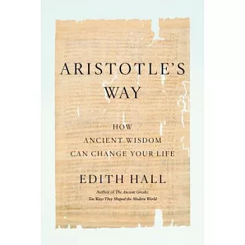 Aristotle’s Way: How Ancient Wisdom Can Change Your Life