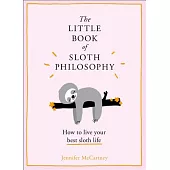 The Little Book of Sloth Philosophy: How to Live Your Best Sloth Life