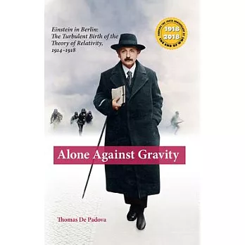 Alone Against Gravity: Einstein in Berlin: The Turbulent Birth of the Theory of Relativity,