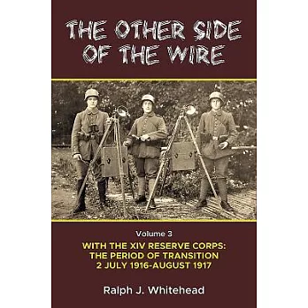 The Other Side of the Wire: With the XIV Reserve Corps: the Period of Transition 2 July 1916 to August 1917