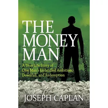The Money Man: A True Life Story of One Man’s Unbridled Ambition, Downfall, and Redemption