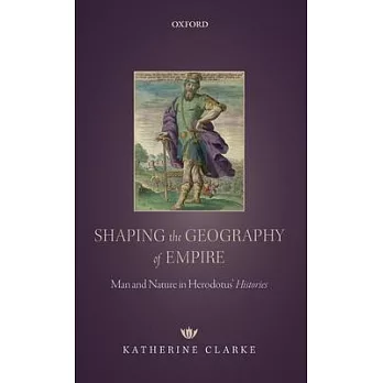 Shaping the Geography of Empire: Man and Nature in Herodotus’ Histories
