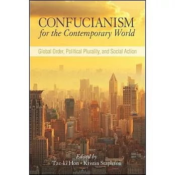 Confucianism for the Contemporary World: Global Order, Political Plurality, and Social Action