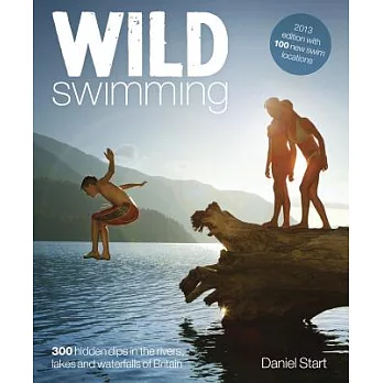 Wild Swimming: 300 Hidden Dips in the Rivers, Lakes and Waterfalls of Britain