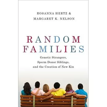 Random Families: Genetic Strangers, Sperm Donor Siblings, and the Creation of New Kin