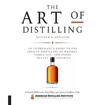 The Art of Distilling, Revised and Expanded: An Enthusiast’s Guide to the Artisan Distilling of Whiskey, Vodka, Gin and Other Potent Potables