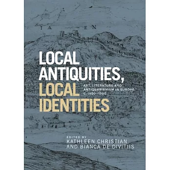 Local Antiquities, Local Identities: Art, Literature and Antiquarianism in Europe, C. 1400-1700