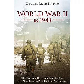 World War II in 1943: The History of the Pivotal Year That Saw the Allies Begin to Push Back the Axis Powers