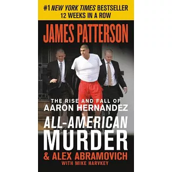 All-American Murder: The Rise and Fall of Aaron Hernandez, the Superstar Whose Life Ended on Murderers’ Row