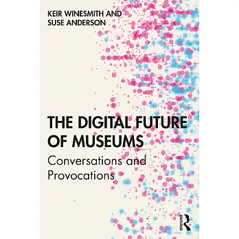 The Digital Future of Museums: Conversations and Provocations