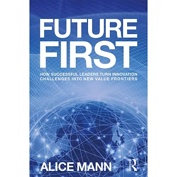 Future First: How Successful Leaders Turn Innovation Challenges Into New Value Frontiers
