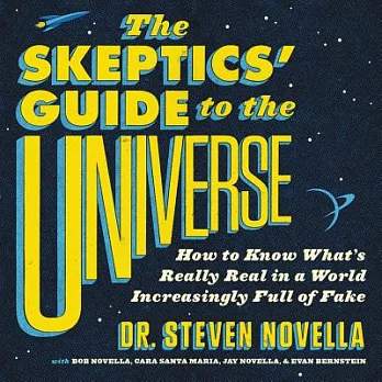 The Skeptic’s Guide to the Universe: How to Know What’s Really Real in a World Increasingly Full of Fake