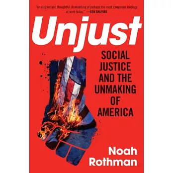 Unjust: Social Justice and the Unmaking of America