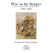 War on the Steppes: Three Accounts of the War Against the Turks 1588 - 1683