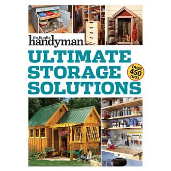Family Handyman Ultimate Storage Solutions: Solve Storage Issues with Clever New Space-Saving Ideas