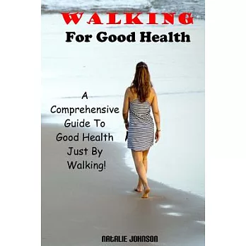 Walking for Good Health: A Comprehensive Guide to Good Health Just by Walking!!!