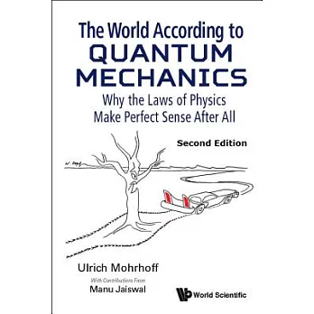The World According to Quantum Mechanics: Why the Laws of Physics Make Perfect Sense After All