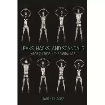 Leaks, Hacks, and Scandals: Arab Culture in the Digital Age